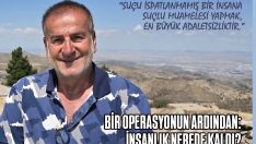 BİR OPERASYONUN ARDINDAN: İNSANLIK NEREDE KALDI?